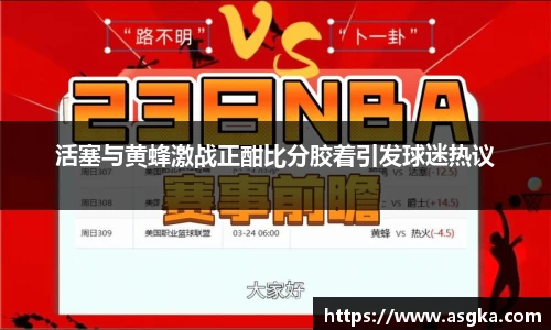 活塞与黄蜂激战正酣比分胶着引发球迷热议