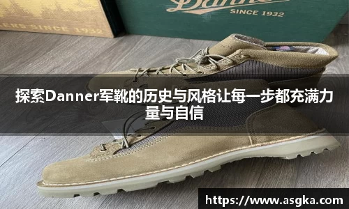 探索Danner军靴的历史与风格让每一步都充满力量与自信