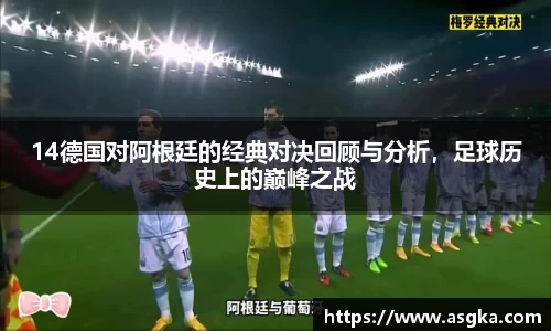 14德国对阿根廷的经典对决回顾与分析，足球历史上的巅峰之战