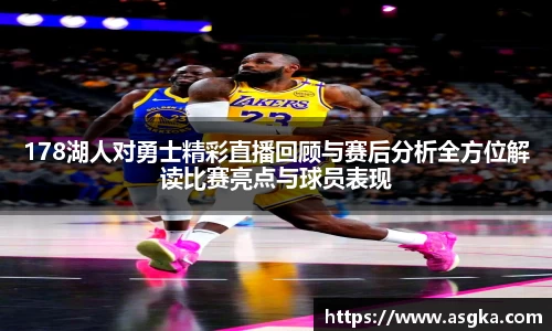 178湖人对勇士精彩直播回顾与赛后分析全方位解读比赛亮点与球员表现