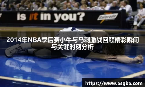 2014年NBA季后赛小牛与马刺激战回顾精彩瞬间与关键时刻分析