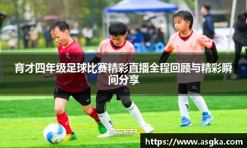 育才四年级足球比赛精彩直播全程回顾与精彩瞬间分享