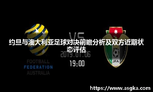 约旦与澳大利亚足球对决前瞻分析及双方近期状态评估