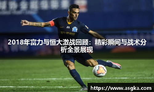 2018年富力与恒大激战回顾：精彩瞬间与战术分析全景展现