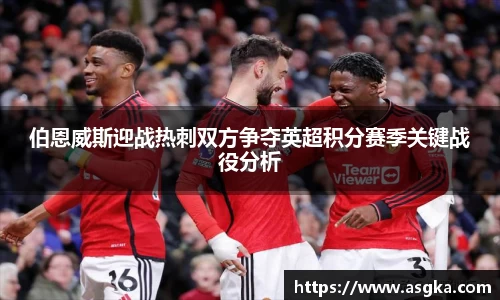 伯恩威斯迎战热刺双方争夺英超积分赛季关键战役分析