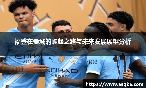 福登在曼城的崛起之路与未来发展展望分析